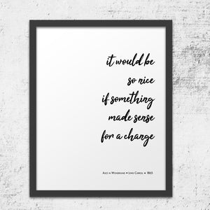 Minimalistic alice in wonderland art print - quote - it would be so nice if something made sense for a change